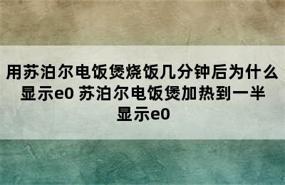 用苏泊尔电饭煲烧饭几分钟后为什么显示e0 苏泊尔电饭煲加热到一半显示e0